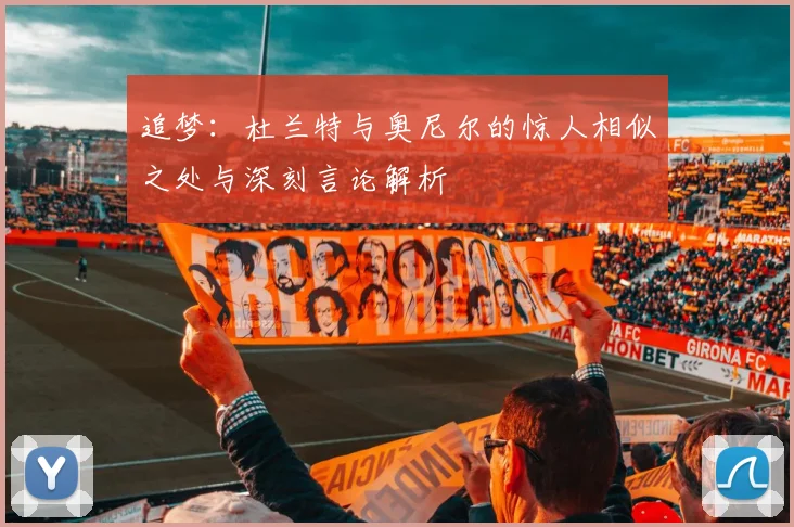 追梦：杜兰特与奥尼尔的惊人相似之处与深刻言论解析