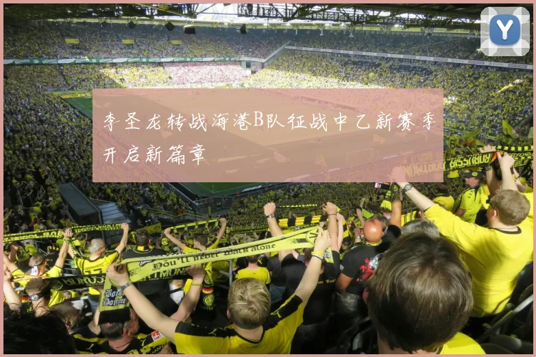 李圣龙转战海港B队征战中乙新赛季开启新篇章